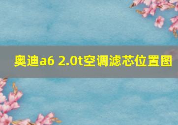 奥迪a6 2.0t空调滤芯位置图